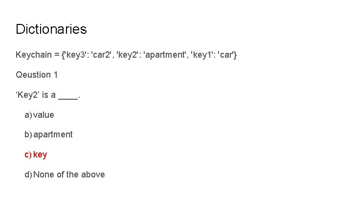 Dictionaries Keychain = {'key 3': 'car 2', 'key 2': 'apartment', 'key 1': 'car'} Qeustion