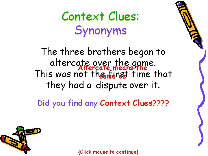 Context Clues: Synonyms The three brothers began to altercate over the game. Altercate means