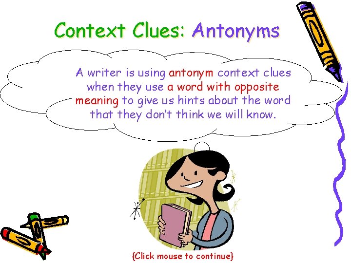 Context Clues: Antonyms A writer is using antonym context clues when they use a