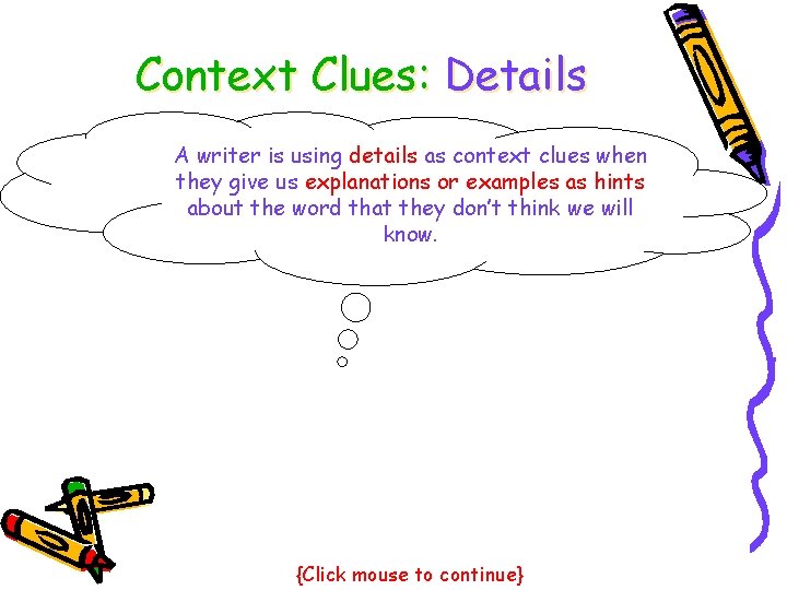 Context Clues: Details A writer is using details as context clues when they give