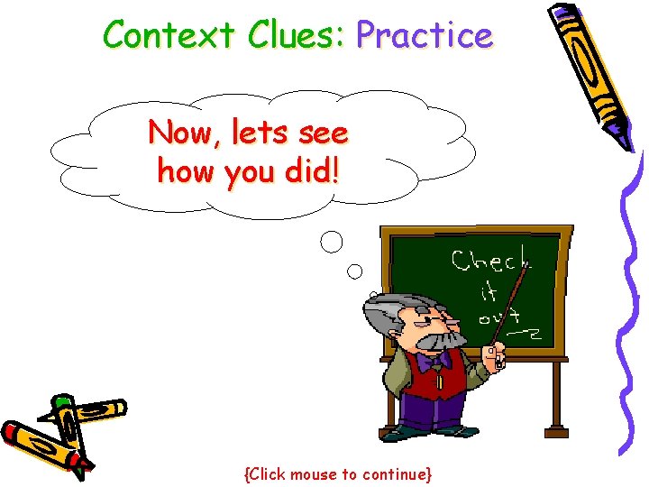 Context Clues: Practice Now, lets see how you did! {Click mouse to continue} 