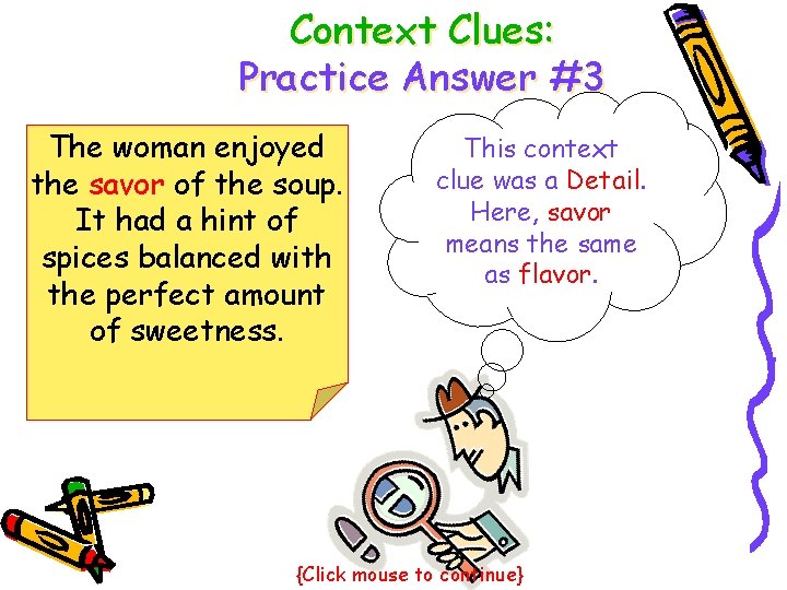 Context Clues: Practice Answer #3 The woman enjoyed the savor of the soup. It