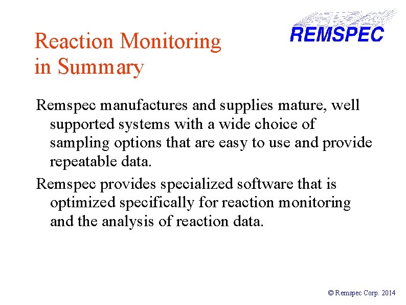 Reaction Monitoring in Summary Remspec manufactures and supplies mature, well supported systems with a