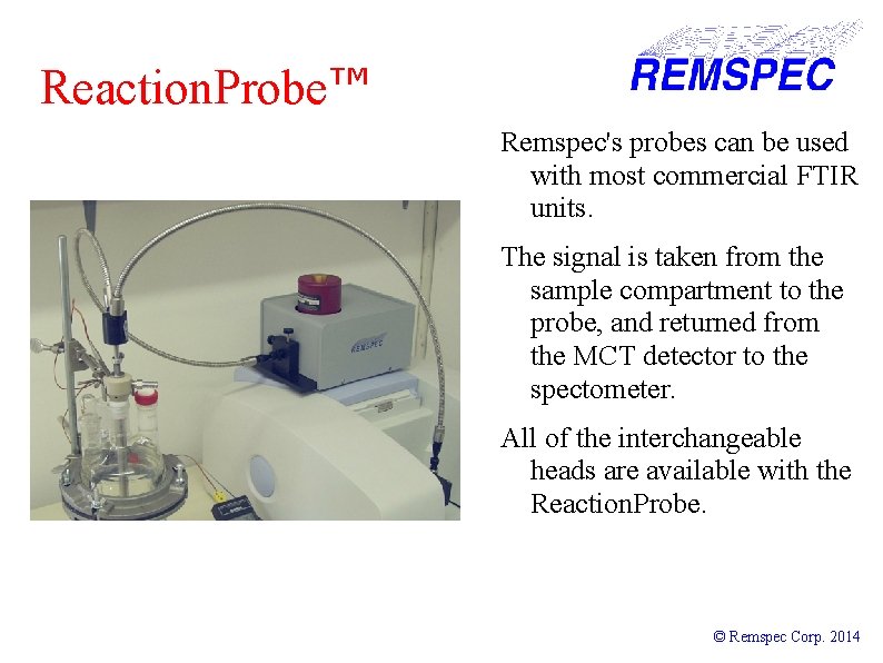 Reaction. Probe™ Remspec's probes can be used with most commercial FTIR units. The signal