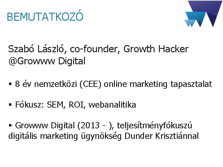 BEMUTATKOZÓ Szabó László, co-founder, Growth Hacker @Growww Digital § 8 év nemzetközi (CEE) online