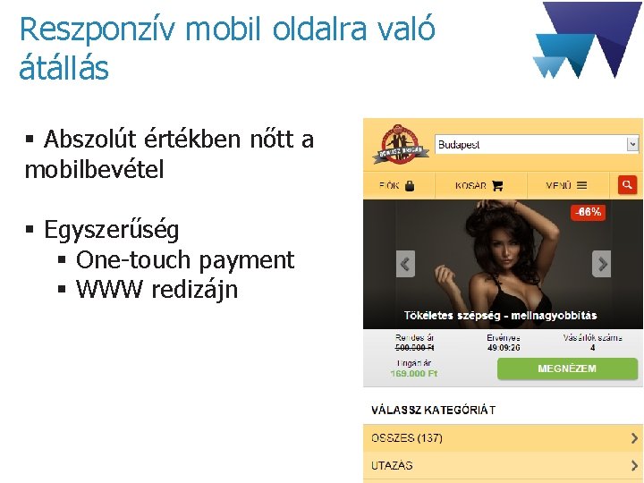 Reszponzív mobil oldalra való átállás § Abszolút értékben nőtt a mobilbevétel § Egyszerűség §