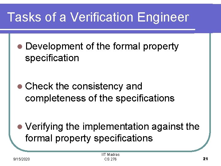 Tasks of a Verification Engineer l Development of the formal property specification l Check