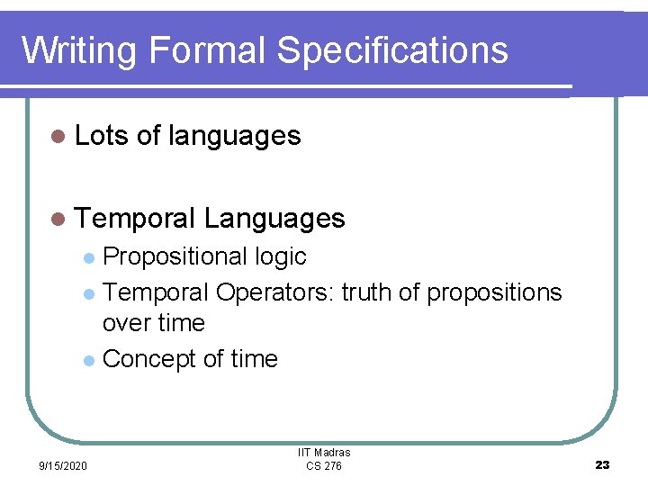 Writing Formal Specifications l Lots of languages l Temporal Languages Propositional logic l Temporal