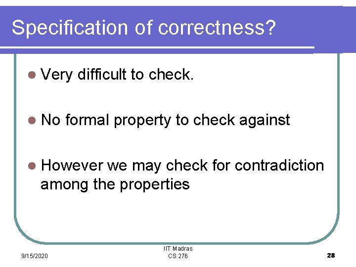 Specification of correctness? l Very l No difficult to check. formal property to check