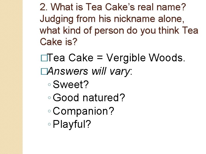 2. What is Tea Cake’s real name? Judging from his nickname alone, what kind