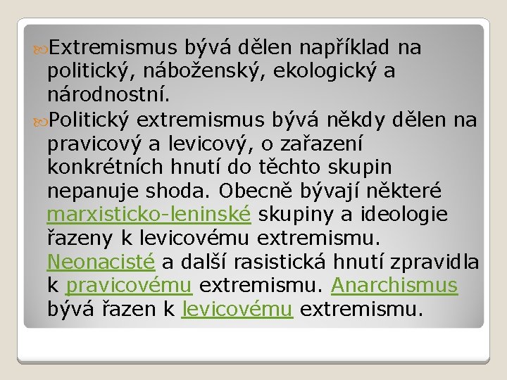 Extremismus bývá dělen například na politický, náboženský, ekologický a národnostní. Politický extremismus bývá
