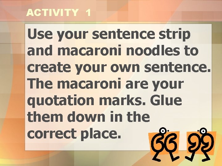 ACTIVITY 1 Use your sentence strip and macaroni noodles to create your own sentence.