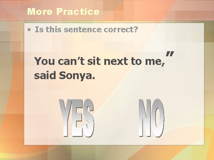More Practice • Is this sentence correct? You can’t sit next to me, said