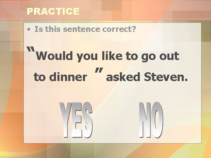 PRACTICE • Is this sentence correct? “Would you like to go out to dinner