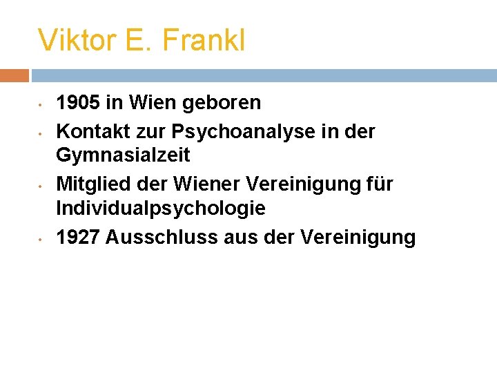 Viktor E. Frankl • • 1905 in Wien geboren Kontakt zur Psychoanalyse in der