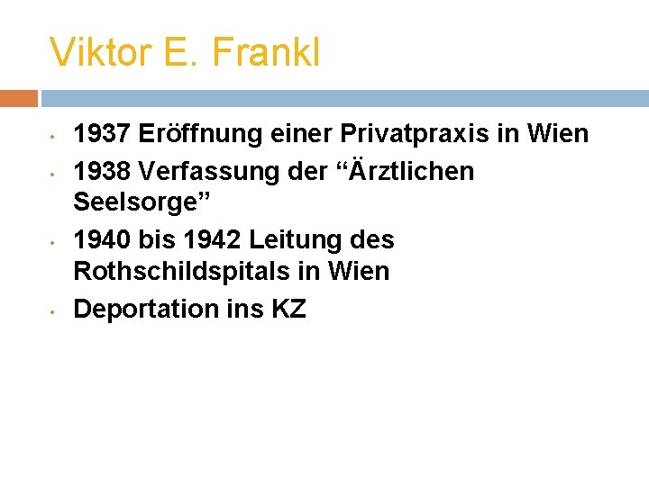 Viktor E. Frankl • • 1937 Eröffnung einer Privatpraxis in Wien 1938 Verfassung der