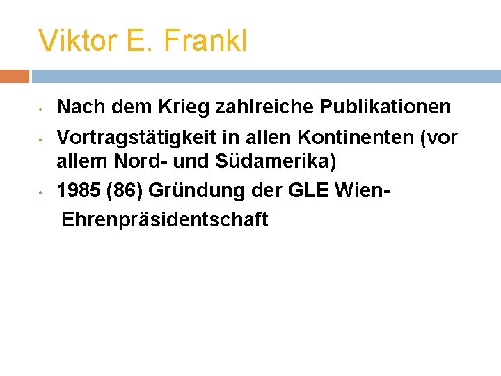 Viktor E. Frankl • • • Nach dem Krieg zahlreiche Publikationen Vortragstätigkeit in allen