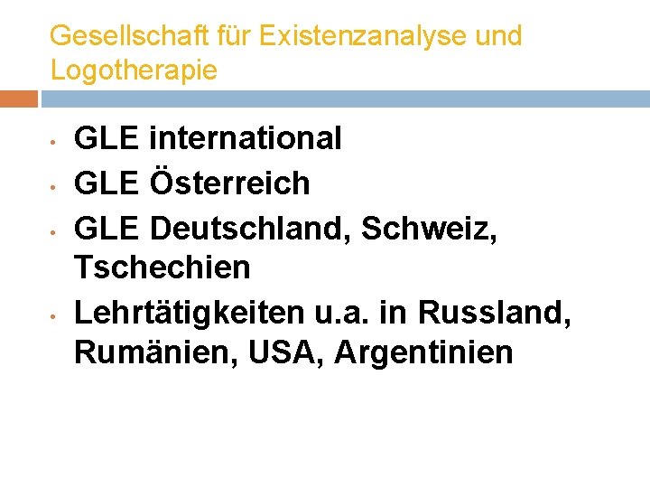 Gesellschaft für Existenzanalyse und Logotherapie • • GLE international GLE Österreich GLE Deutschland, Schweiz,