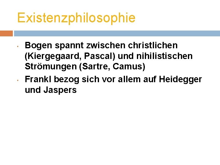 Existenzphilosophie • • Bogen spannt zwischen christlichen (Kiergegaard, Pascal) und nihilistischen Strömungen (Sartre, Camus)