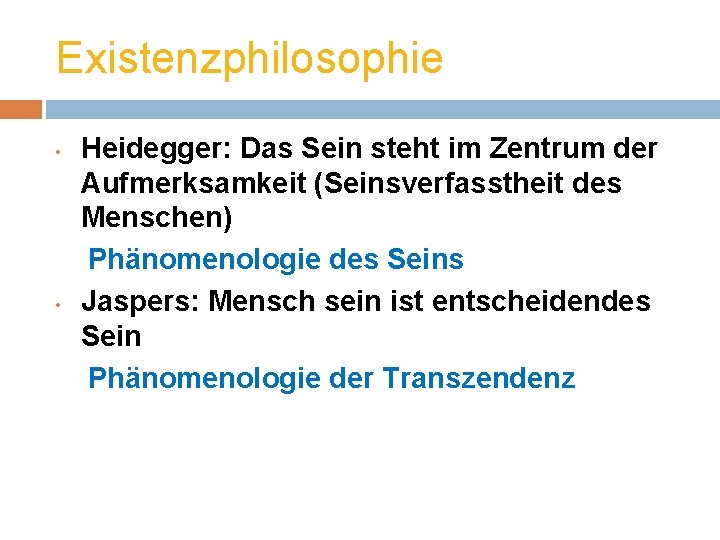 Existenzphilosophie • • Heidegger: Das Sein steht im Zentrum der Aufmerksamkeit (Seinsverfasstheit des Menschen)