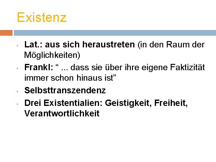 Existenz • • Lat. : aus sich heraustreten (in den Raum der Möglichkeiten) Frankl: