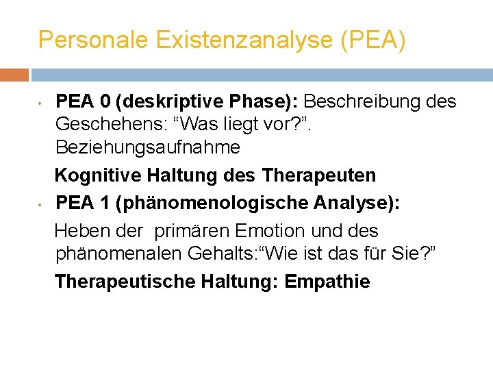 Personale Existenzanalyse (PEA) • • PEA 0 (deskriptive Phase): Beschreibung des Geschehens: “Was liegt