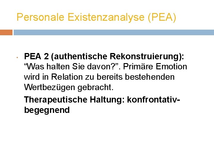 Personale Existenzanalyse (PEA) • PEA 2 (authentische Rekonstruierung): “Was halten Sie davon? ”. Primäre