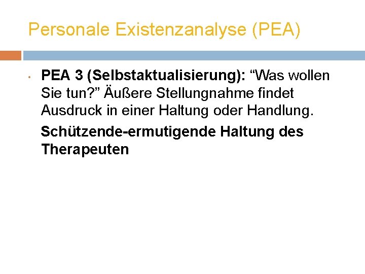 Personale Existenzanalyse (PEA) • PEA 3 (Selbstaktualisierung): “Was wollen Sie tun? ” Äußere Stellungnahme