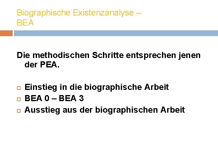 Biographische Existenzanalyse – BEA Die methodischen Schritte entsprechen jenen der PEA. Einstieg in die