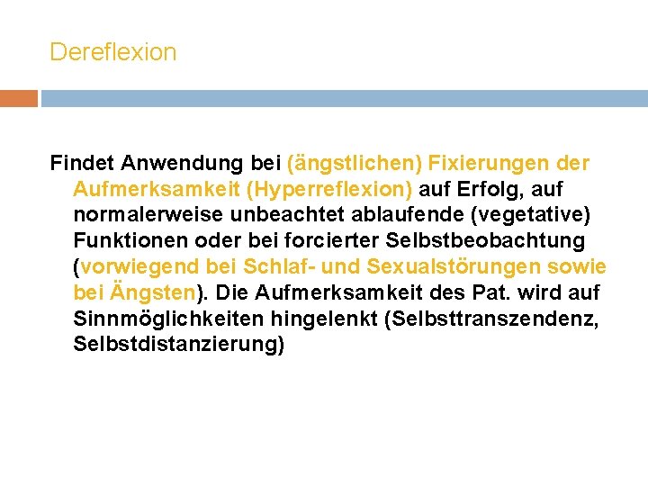 Dereflexion Findet Anwendung bei (ängstlichen) Fixierungen der Aufmerksamkeit (Hyperreflexion) auf Erfolg, auf normalerweise unbeachtet