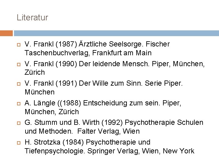 Literatur V. Frankl (1987) Ärztliche Seelsorge. Fischer Taschenbuchverlag, Frankfurt am Main V. Frankl (1990)