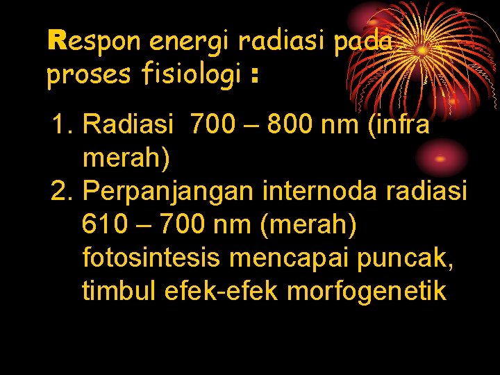 Respon energi radiasi pada proses fisiologi : 1. Radiasi 700 – 800 nm (infra