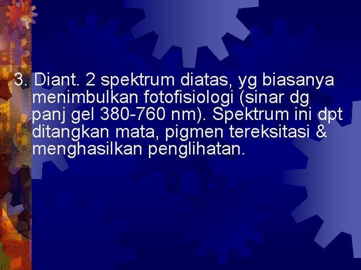 3. Diant. 2 spektrum diatas, yg biasanya menimbulkan fotofisiologi (sinar dg panj gel 380