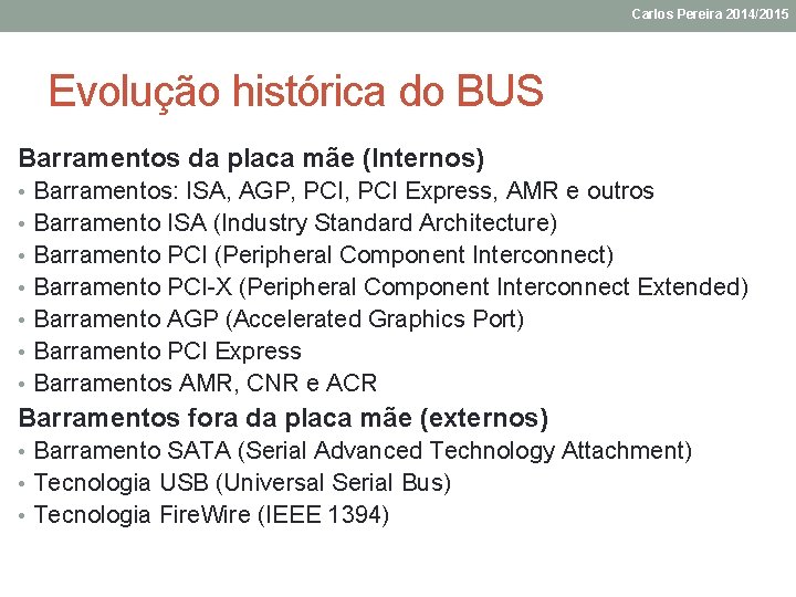 Carlos Pereira 2014/2015 Evolução histórica do BUS Barramentos da placa mãe (Internos) • Barramentos: