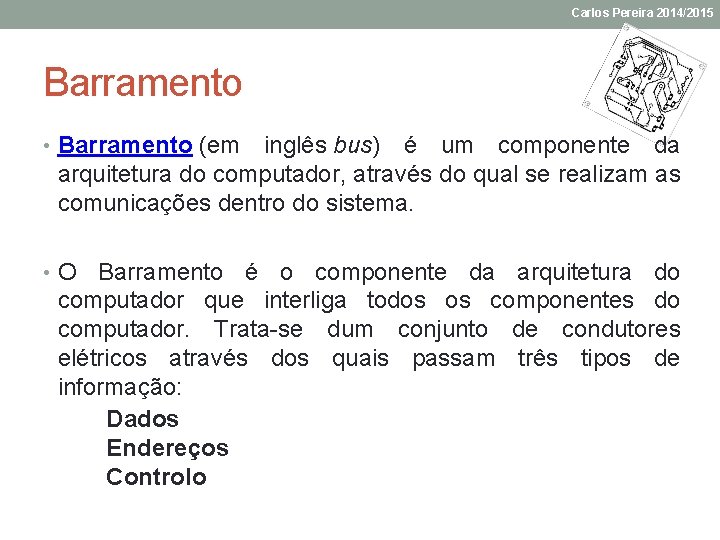 Carlos Pereira 2014/2015 Barramento • Barramento (em inglês bus) é um componente da arquitetura