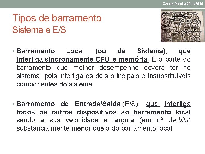 Carlos Pereira 2014/2015 Tipos de barramento Sistema e E/S • Barramento Local (ou de