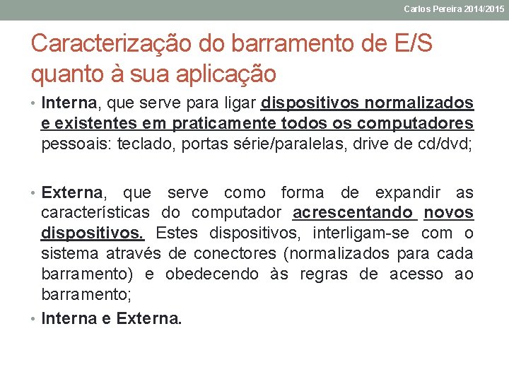 Carlos Pereira 2014/2015 Caracterização do barramento de E/S quanto à sua aplicação • Interna,