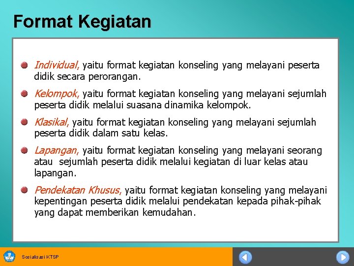 Format Kegiatan Individual, yaitu format kegiatan konseling yang melayani peserta didik secara perorangan. Kelompok,