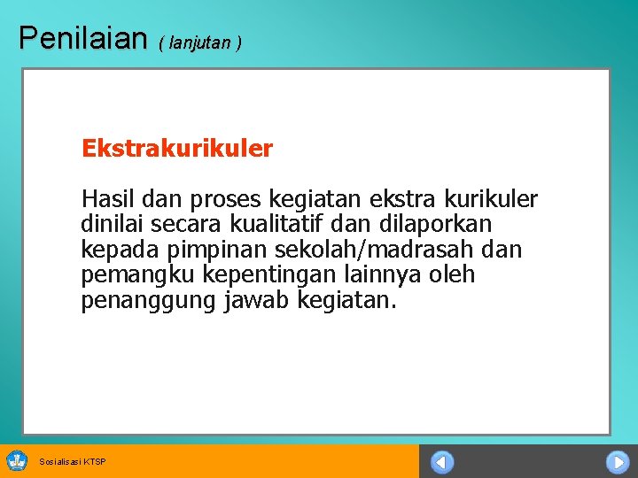 Penilaian ( lanjutan ) Ekstrakurikuler Hasil dan proses kegiatan ekstra kurikuler dinilai secara kualitatif