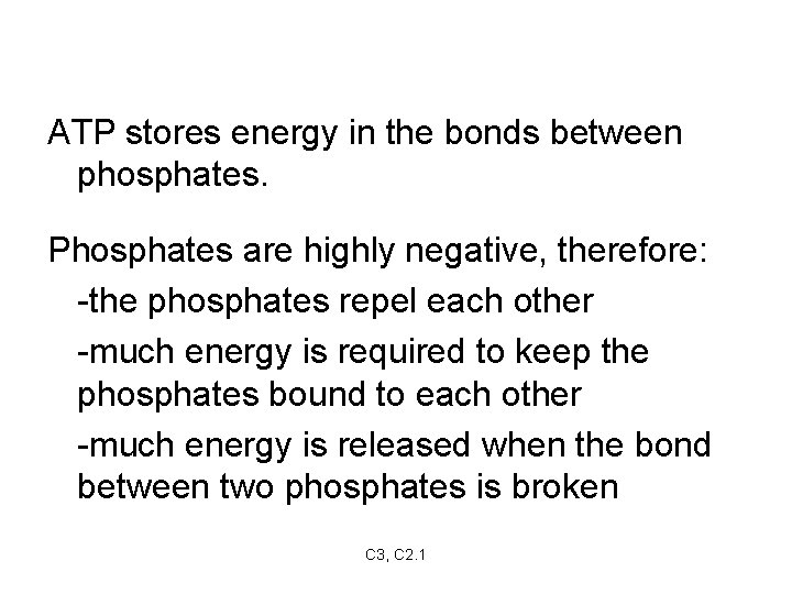 ATP stores energy in the bonds between phosphates. Phosphates are highly negative, therefore: -the