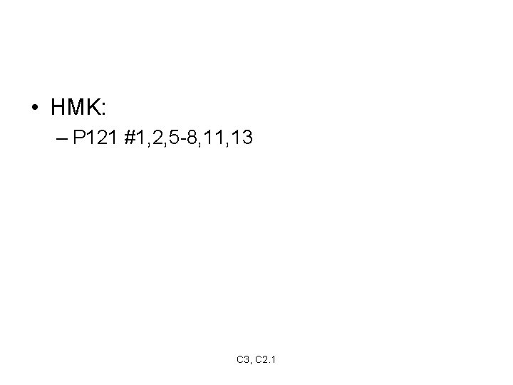  • HMK: – P 121 #1, 2, 5 -8, 11, 13 C 3,