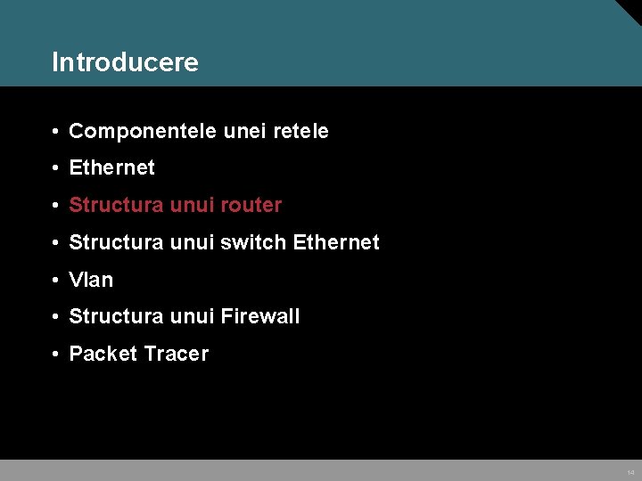 Introducere • Componentele unei retele • Ethernet • Structura unui router • Structura unui