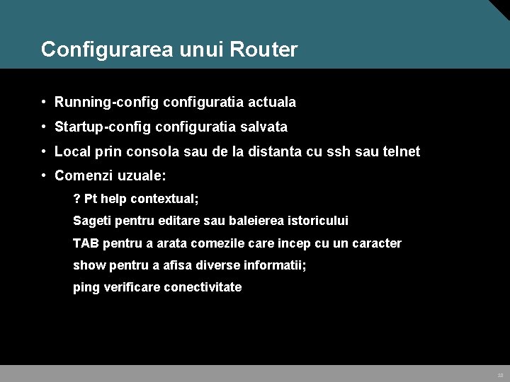 Configurarea unui Router • Running-configuratia actuala • Startup-configuratia salvata • Local prin consola sau