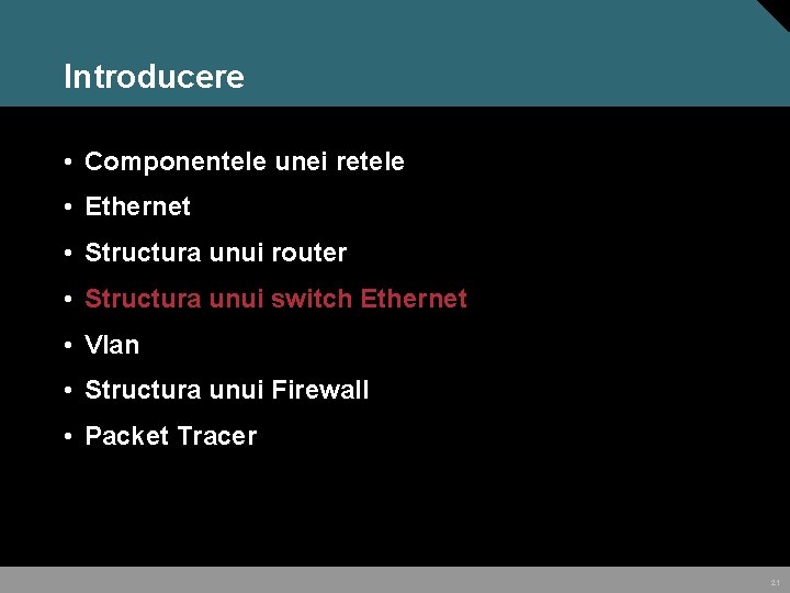 Introducere • Componentele unei retele • Ethernet • Structura unui router • Structura unui Introducere • Componentele unei retele • Ethernet • Structura unui router • Structura unui