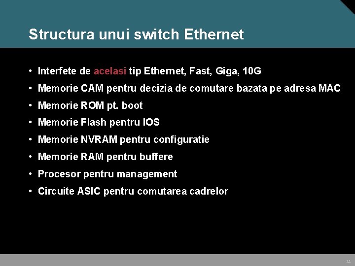 Structura unui switch Ethernet • Interfete de acelasi tip Ethernet, Fast, Giga, 10 G Structura unui switch Ethernet • Interfete de acelasi tip Ethernet, Fast, Giga, 10 G