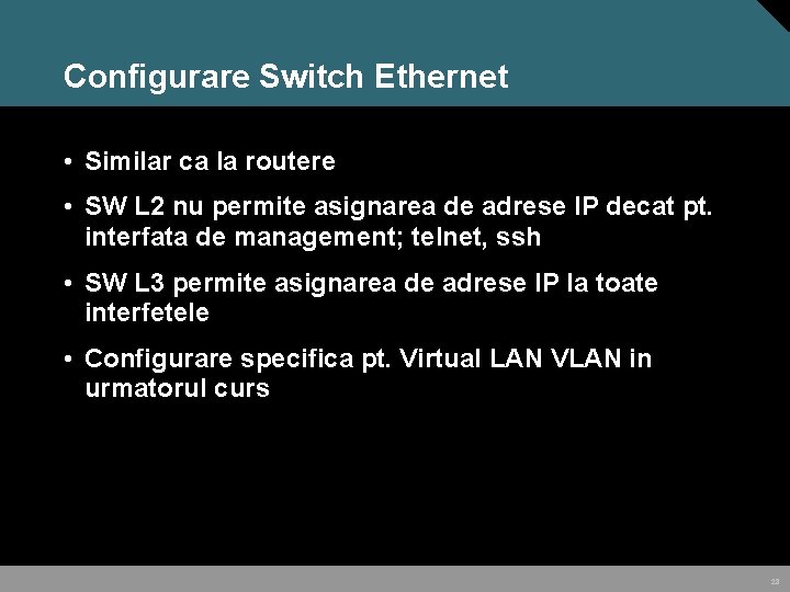 Configurare Switch Ethernet • Similar ca la routere • SW L 2 nu permite