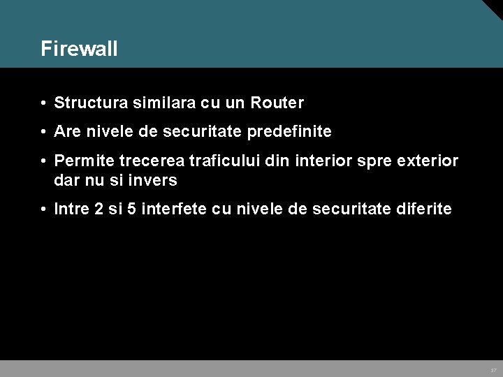 Firewall • Structura similara cu un Router • Are nivele de securitate predefinite • Firewall • Structura similara cu un Router • Are nivele de securitate predefinite •