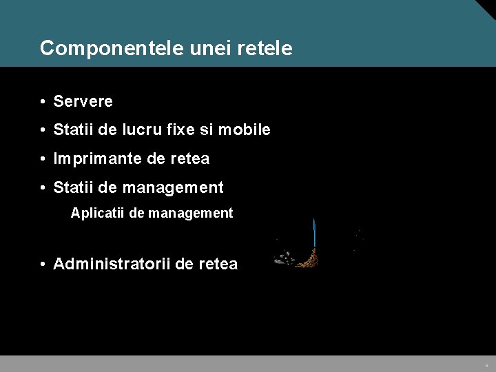 Componentele unei retele • Servere • Statii de lucru fixe si mobile • Imprimante Componentele unei retele • Servere • Statii de lucru fixe si mobile • Imprimante