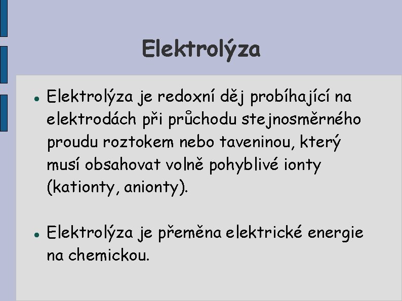 Elektrolýza je redoxní děj probíhající na elektrodách při průchodu stejnosměrného proudu roztokem nebo taveninou,