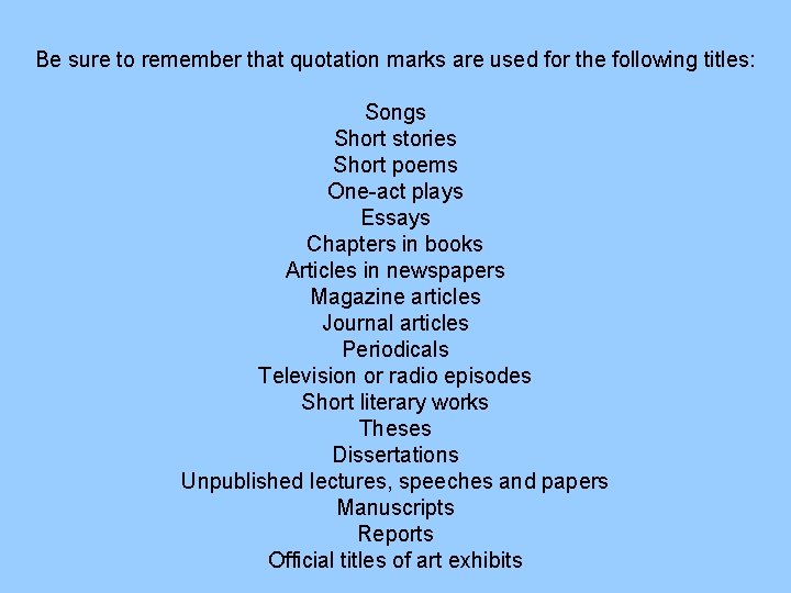 Be sure to remember that quotation marks are used for the following titles: Songs